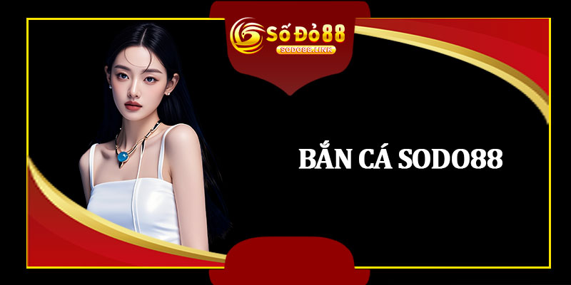 Bắn Cá Sodo88
